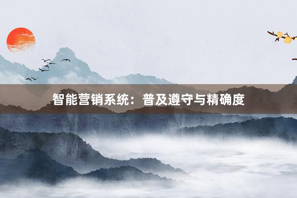 智能营销系统：普及遵守与精确度