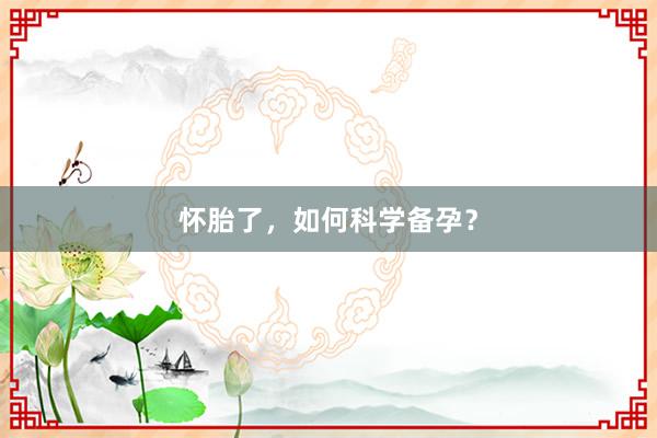 怀胎了，如何科学备孕？